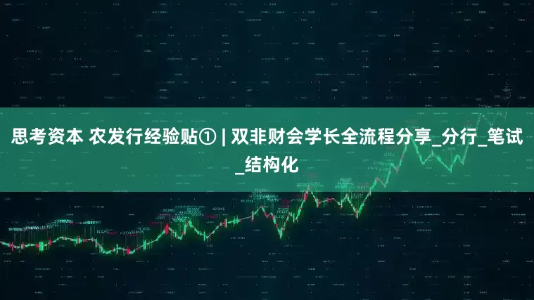 思考资本 农发行经验贴① | 双非财会学长全流程分享_分行_笔试_结构化