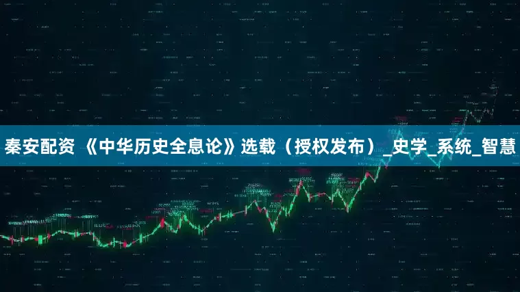秦安配资 《中华历史全息论》选载（授权发布）_史学_系统_智慧