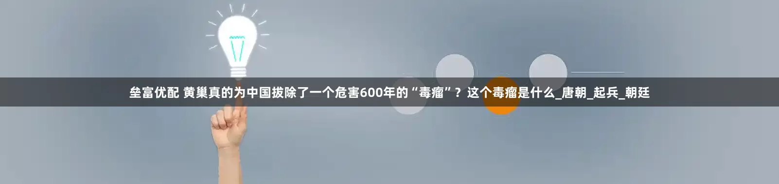 垒富优配 黄巢真的为中国拔除了一个危害600年的“毒瘤”？这个毒瘤是什么_唐朝_起兵_朝廷