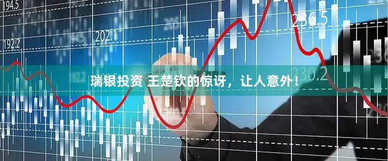 瑞银投资 王楚钦的惊讶，让人意外！