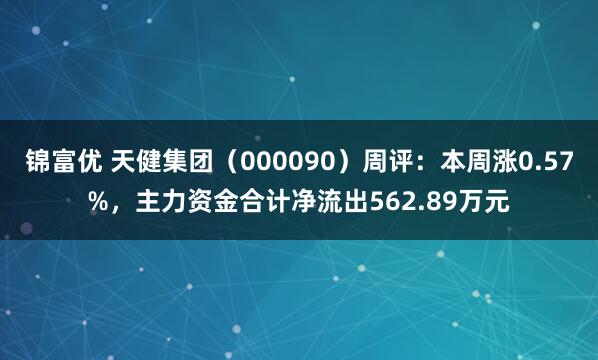 锦富优 天健集团（000090）周评：本周涨0.57%，主力资金合计净流出562.89万元